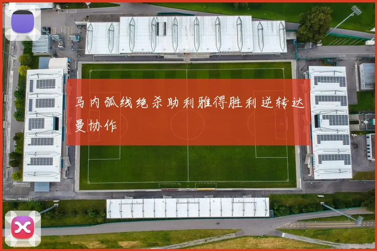 马内弧线绝杀助利雅得胜利逆转达曼协作