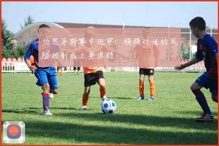 伯恩茅斯赛季观察:强强对话的风险控制成主要课题
