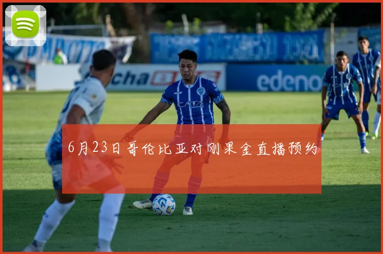 6月23日哥伦比亚对刚果金直播预约